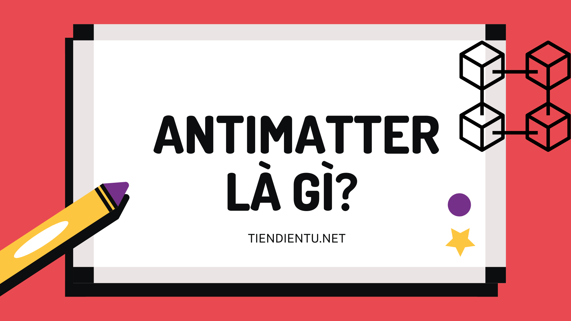 Antimatter là gì? Giới thiệu khái quát về Antimatter